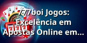 777boi Jogos: Excelência em Apostas Online em 2025 🎰