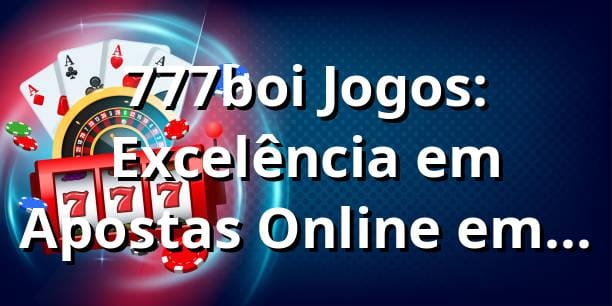 777boi Jogos: Excelência em Apostas Online em 2025 🎰