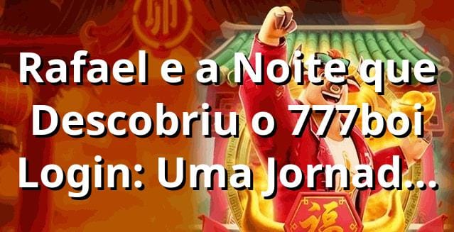 Rafael e a Noite que Descobriu o 777boi Login: Uma Jornada de Apostas Online 🎲