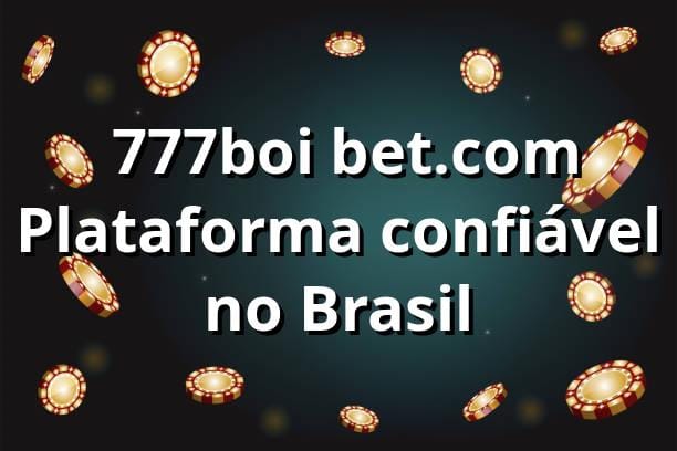 ⭐ 777boi bet.com | Plataforma confiável no Brasil