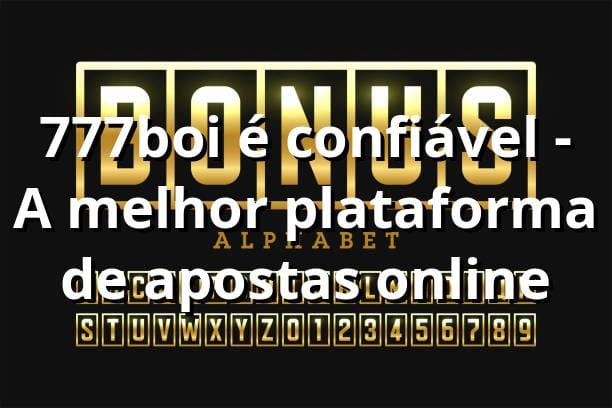 777boi é confiável - A melhor plataforma de apostas online