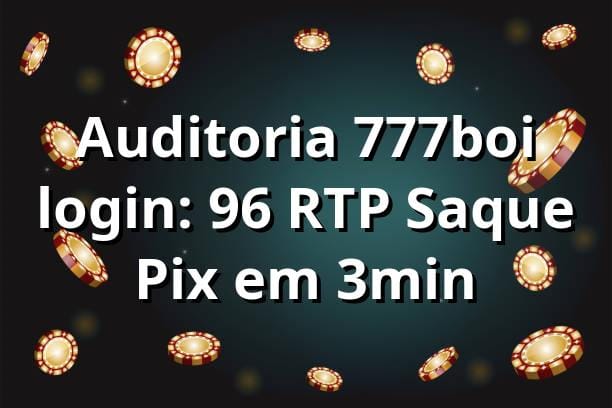 Auditoria 777boi login: +96% RTP, Saque Pix em 3min 📊