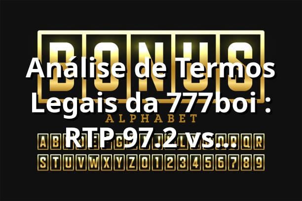 Análise de Termos Legais da 777boi 📊: RTP 97.2% vs Concorrentes | 2025