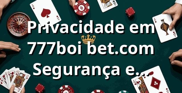Privacidade em 777boi bet.com ✅ Segurança e Transparência